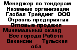 Менеджер по тендерам › Название организации ­ Глобал Трейдинг, ООО › Отрасль предприятия ­ Оптовые продажи › Минимальный оклад ­ 1 - Все города Работа » Вакансии   . Тульская обл.